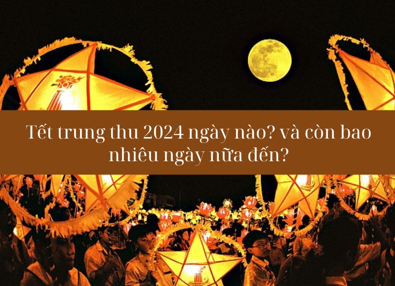 Còn bao nhiêu ngày nữa đến Tết trung thu 2024?